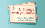 10 Things I Wish You Knew - A note from a Special Kid to Special Parents